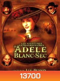 The Extraordinary Adventures Of Adele blanc-Sec พลังอะเดล ข้ามขอบฟ้าโค่น 5 อภิมหาภัย