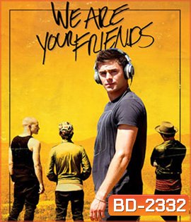 We Are Your Friends วี อาร์ ยัวร์ เฟรนด์ส