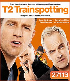 T2 Trainspotting (2017) โลกเปลี่ยน แต่เราไม่เคยเปลี่ยน