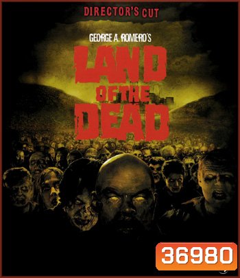 Land of the Dead (2005) [DIRECTOR'S CUT] ดินแดนแห่งความตาย